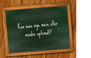 Kan man sige mere eller mindre optimalt